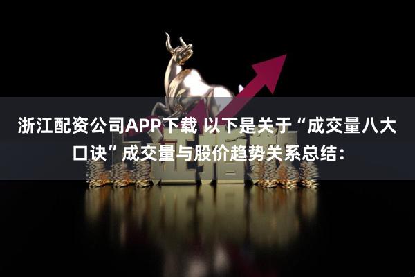 浙江配资公司APP下载 以下是关于“成交量八大口诀”成交量与股价趋势关系总结：